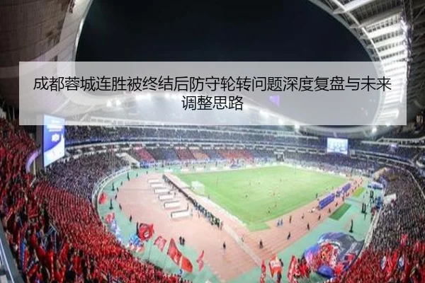 成都蓉城连胜被终结后防守轮转问题深度复盘与未来调整思路